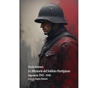 Le Memorie del Soldato Partigiano: Jugoslavia 1942 - 1945 (Tracce di Memoria)