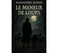 Le Meneur de loups: Œuvre originale, édition intégrale, avec biographie complète de l’auteur | Roman fantastique d’Alexandre Dumas | Pacte avec le ... | Chef-d’œuvre mystérieux et captivant