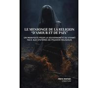Le Mensonge de La Religion “d’Amour et de Paix”: Un manifeste pour la souveraineté du vivant face aux systèmes de pouvoir religieux.