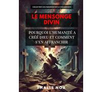 Le Mensonge Divin: Pourquoi l’humanité a créé Dieu et comment s’en affranchir: 1 (Les Paradoxes de la Connaissance by Obscyra)