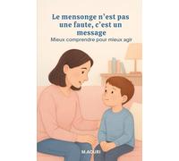 LE MENSONGE N’EST PAS UNE FAUTE, C’EST UN MESSAGE: Mieux comprendre pour mieux agir