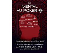 Le Mental Au Poker 2: Des Stratégies Ayant Fait Leurs Preuves Pour Améliorer Votre Niveau De Jeu Au Poker, Augmenter Votre Endurance Mentale, Et Jouer Régulièrement Dans La Zone