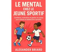 Le mental chez le jeune sportif: Confiance, motivation et gestion du stress pour enfants et adolescents sportifs