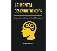 Le mental des entrepreneurs: Développement personnel pour entrepreneurs : gérer le stress, surmonter l'échec et construire une discipline mentale solide pour réussir durablement