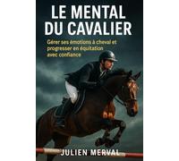 Le mental du cavalier: Gérer ses émotions à cheval et progresser en équitation avec confiance