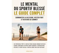 Le mental du sportif blessé : Le guide complet: Surmonter la blessure, rester fort et revenir au sommet