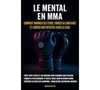 Le mental en MMA: Comment dominer ses peurs, forger sa confiance et libérer son potentiel dans la cage