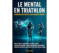Le mental en Triathlon: Devenir meilleur triathlète sans changer de matériel