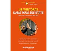 Le mentorat dans tous ses états: Pour une culture de l'entraide - Apprendre à accompagner ; Apprendre à être accompagné ; Apprendre à concevoir et animer un programme