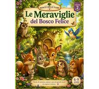 Le Meraviglie del Bosco Felice: 15 racconti illustrati per bambini dai 6 ai 9 anni che insegnano amicizia, gentilezza, rispetto della natura e il ... meraviglie. (Racconti del Bosco Felice)