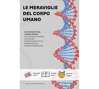 LE MERAVIGLIE DEL CORPO UMANO, LIBRO CORPO UMANO PER BAMBINI E RAGAZZI: 50 CURIOSITA’ SUL CORPO UMANO DAL CERVELLO AI PIEDI UN VIAGGIO AFFASCINANTE ... PER STIMOLARE LA CURIOSITA' DEI VOSTRI FIGLI)