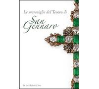 Le meraviglie del tesoro di San Gennaro. Le pietre della devozione. Ediz. illustrata