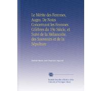 Le Mérite des Femmes, Augm. De Notes Concernant les Femmes Célèbres du 19e Siècle, et Suivi de la Mélancolie, des Souvenirs et de la Sépulture