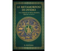 Le Metamorfosi di Ovidio - Libri da 1 a 5 di 15: Una Versione in Prosa Moderna (Gli Imperdibili del passato)