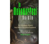 Le METAMORFOSI di Ovidio: Un Viaggio Epico tra Miti e Trasformazioni (Echi Inattesi: Riflessi Antichi, Eterni Moderni)