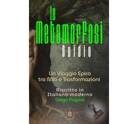 Le METAMORFOSI di Ovidio: Un Viaggio Epico tra Miti e Trasformazioni (Echi Inattesi: Riflessi Antichi, Eterni Moderni)