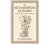 Le Metamorfosi di Ovidio: Una Versione in Prosa Moderna: 5 (Gli Imperdibili del passato)