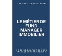 Le métier de Fund Manager immobilier: Le guide complet du Fund Management immobilier (Les guides de l'immobilier d'investissement)