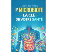 LE MICROBIOTE : LA CLÉ DE VOTRE SANTÉ: Comprendre votre intestin pour retrouver énergie, digestion, immunité et bien-être durable (LES POUVOIRS CACHÉS DU CORPS)