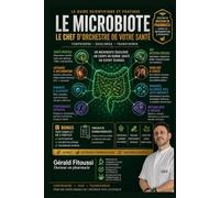 LE MICROBIOTE : LE CHEF D'ORCHESTRE DE VOTRE SANTÉ: COMPRENDRE EQUILIBRER TRANSFORMER (PROTOCOLE CARE 360)