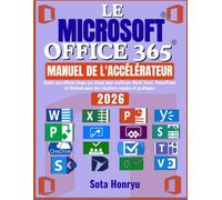 Le Microsoft Office 365 MANUEL DE L'ACCÉLÉRATEUR: Guide non officiel étape par étape pour maîtriser Word, Excel, PowerPoint et Outlook pour des résultats rapides et pratiques