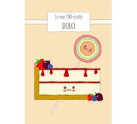 Le mie 100 ricette DOLCI: Quaderno da scrivere con 100 schede, tabelle nutrizionali, stagionalità e guida alle sostituzioni. Edizione Dolci (torta & lollipop) - formato A4. (Oltre la ricetta)