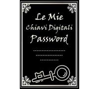 Le Mie Chiavi Digitali Password: Registro per annotare Username e Password • Organizer Accessi Digitali in ordine alfabetico A-Z • Quaderno pratico per casa e ufficio