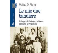 Le mie due bandiere. Il viaggio di Federico La Rocca dall'Italia all'Argentina (Libro verità. Nuova serie)