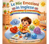 Le Mie Emozioni in Inglese Feelings & Emotions: Un libro sulle emozioni in inglese per bambini 3-9 anni (Imparare l’inglese nella routine quotidiana per bambini)