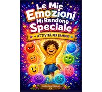Le Mie Emozioni Mi Rendono Speciale: Storie Con Attività per Bambini 3-8 Anni a Comprendere e Gestire le Emozioni e Crescere con Sicurezza