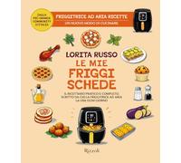Le mie friggischede. Il ricettario pratico e completo, scritto da chi la friggitrice ad aria la usa ogni giorno