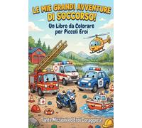 LE MIE GRANDI AVVENTURE DI SOCCORSO!: Un Libro da Colorare per Piccoli Eroi