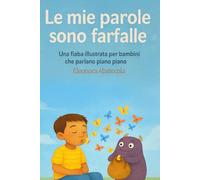 Le mie parole sono farfalle: Una storia illustrata sulle parole silenziose e le emozioni. Un libro per bambini, famiglie e insegnanti che accompagna con amore e pazienza il percorso verso la voce.