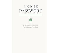Le Mie Password: Il quaderno elegante per custodire con ordine e serenità le informazioni importanti della vita digitale.