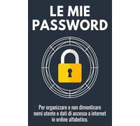 Le Mie Password: Per organizzare e non dimenticare nomi utente e dati di accesso a internet in ordine alfabetico