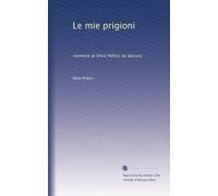 Le mie prigioni: memorie di Silvio Pellico da Saluzzo (Italian Edition)