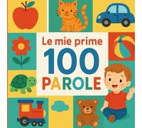 Le mie prime 100 parole: Edizione a colori
