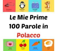 Le Mie Prime 100 Parole in Polacco: Libro illustrato per bambini da 1 a 10 anni