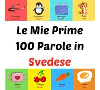 Le Mie Prime 100 Parole in Svedese: Libro illustrato per bambini da 1 a 10 anni