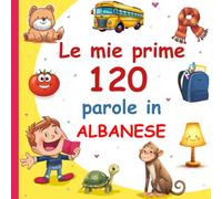 Le mie prime 120 parole in Albanese: Vocabolario illustrato italiano-albanese per bambini: impara l'albanese con le immagini (2-7 anni)