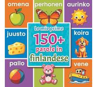 Le mie prime 150+ parole in finlandese: Dizionario illustrato finlandese-italiano per bambini dai 2 anni | Impara il finlandese in modo divertente con animali, colori, numeri e parole quotidiane