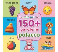 Le mie prime 150+ parole in polacco: Dizionario illustrato bilingue italiano-polacco per bambini (2-7 anni) | Impara i vocaboli base con immagini colorate