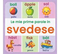 Le mie prime 150+ parole in svedese: Dizionario illustrato bilingue svedese-italiano per bambini dai 2 anni | Impara lo svedese in modo divertente con animali, colori, numeri e parole quotidiane