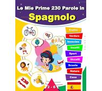 Le Mie Prime 230 Parole in Spagnolo: mparare lo Spagnolo per bambini da 2 a 6 anni, dizionario italiano Spagnolo, Tutto a colori.