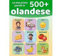 Le mie prime 500+ parole in olandese: Dizionario illustrato bilingue olandese-italiano per bambini dai 4 ai 9 anni | Impara l'olandese con parole di ... animali, colori, numeri e tanto altro