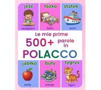Le mie prime 500+ parole in polacco: Dizionario illustrato bilingue polacco-italiano per bambini dai 4 ai 9 anni | Impara il polacco con parole di uso ... numeri, cibo, scuola, natura e molto altro