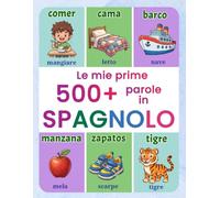 Le mie prime 500+ parole in spagnolo: Dizionario visivo illustrato bilingue italiano-spagnolo per bambini da 4 a 9 anni | Impara il vocabolario quotidiano con immagini a colori