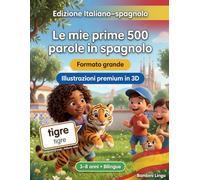 Le mie prime 500 parole in spagnolo: Un dizionario illustrato bilingue in 3D per bambini da 3 a 8 anni | Primo libro di vocabolario per neonati, asilo, scuola dell'infanzia e giovani lettori