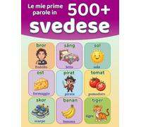 Le mie prime 500+ parole in svedese: Dizionario illustrato bilingue svedese-italiano per bambini dai 4 ai 9 anni | Impara lo svedese con parole di uso ... numeri, cibo, scuola, natura e molto altro