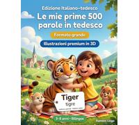 Le mie prime 500 parole in tedesco: Un dizionario illustrato bilingue in 3D per bambini da 3 a 8 anni | Primo libro di vocabolario per neonati, asilo, scuola dell'infanzia e giovani lettori